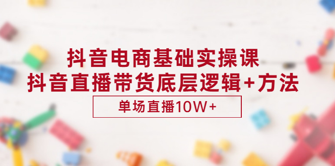（2906期）抖音电商基础实操课，抖音直播带货底层逻辑+方法 单场直播10W+（价值980）-狂神云浏览专注活动，软件，教程分享！总之就是网络那些事。