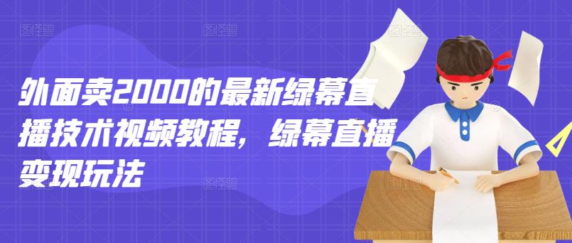 外面卖2000的最新绿幕直播技术视频教程，绿幕直播变现玩法-狂神云浏览专注活动，软件，教程分享！总之就是网络那些事。