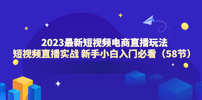 （6006期）2023最新短视频电商直播玩法课 短视频直播实战 新手小白入门必看（58节）-狂神云浏览专注活动，软件，教程分享！总之就是网络那些事。