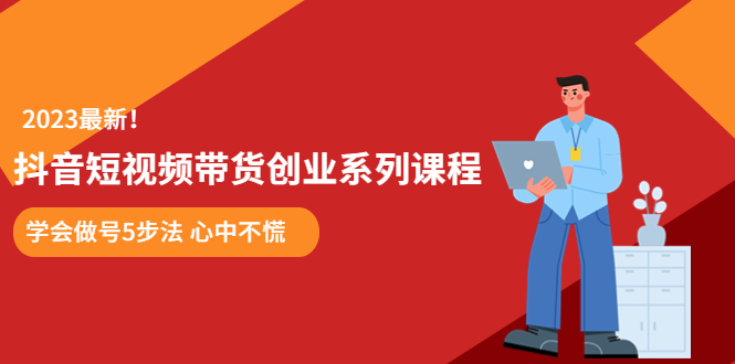 （5895期）某培训售价980的抖音短视频带货创业系列课程  学会做号5步法 心中不慌-狂神云浏览专注活动，软件，教程分享！总之就是网络那些事。