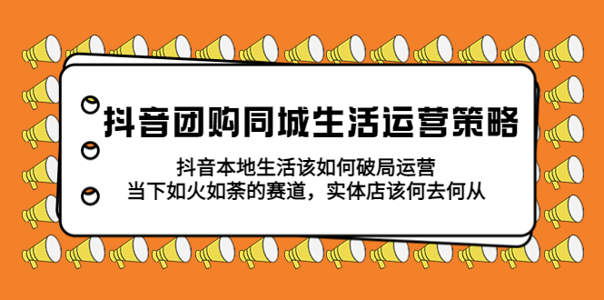 （5700期）抖音团购同城生活运营策略，抖音本地生活该如何破局，实体店该何去何从！-狂神云浏览专注活动，软件，教程分享！总之就是网络那些事。