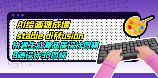 （5661期）AI绘画速成课stable diffusion，快速生成高品质设计图稿、B端设计3D图标-狂神云浏览专注活动，软件，教程分享！总之就是网络那些事。