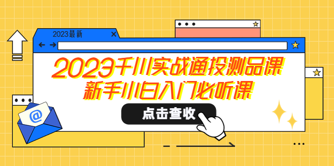 （5623期）2023千川实战通投测品课，新手小白入门必听课-狂神云浏览专注活动，软件，教程分享！总之就是网络那些事。