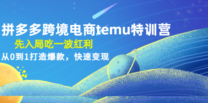 （4622期）拼多多跨境电商temu特训营：先入局吃一波红利，从0到1打造爆款，快速变现-狂神云浏览专注活动，软件，教程分享！总之就是网络那些事。