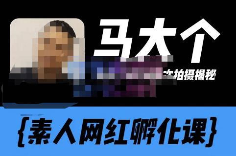 马大个素人网红孵化课【更新60节】，长期稳定变现，倒推账号定位，自我创号与选人孵化-狂神云浏览专注活动，软件，教程分享！总之就是网络那些事。
