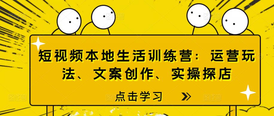 短视频本地生活训练营：运营玩法、文案创作、实操探店-狂神云浏览专注活动，软件，教程分享！总之就是网络那些事。