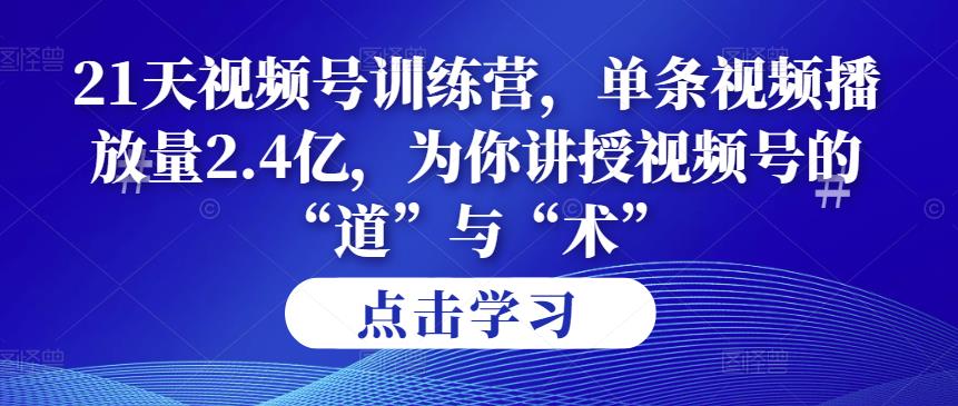 第14期21天视频号训练营，单条视频播放量2.4亿，为你讲授视频号的“道”与“术”！-狂神云浏览专注活动，软件，教程分享！总之就是网络那些事。