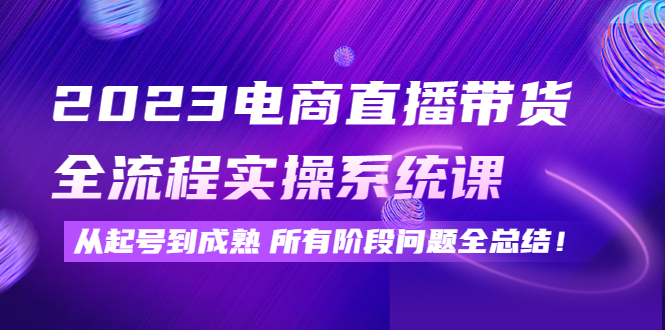 （4325期）2023电商直播带货全流程实操系统课：从起号到成熟所有阶段问题全总结！-狂神云浏览专注活动，软件，教程分享！总之就是网络那些事。