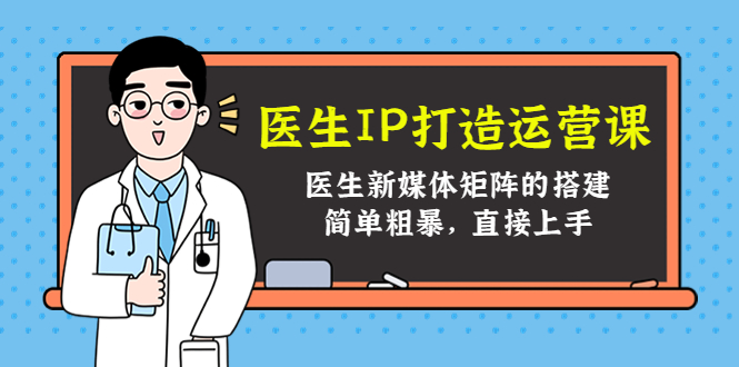（4320期）医生IP打造运营课，医生新媒体矩阵的搭建，简单粗暴，直接上手-狂神云浏览专注活动，软件，教程分享！总之就是网络那些事。
