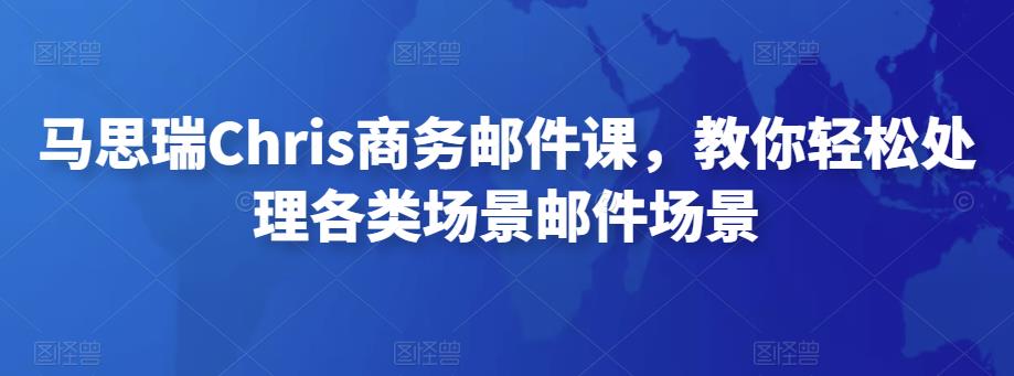 马思瑞Chris商务邮件课，教你轻松处理各类场景邮件场景-狂神云浏览专注活动，软件，教程分享！总之就是网络那些事。