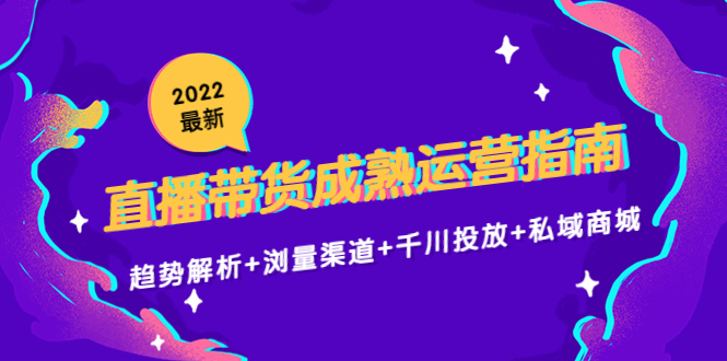（4331期）2022最新直播带货成熟运营指南：趋势解析+浏量渠道+千川投放+私域商城-狂神云浏览专注活动，软件，教程分享！总之就是网络那些事。