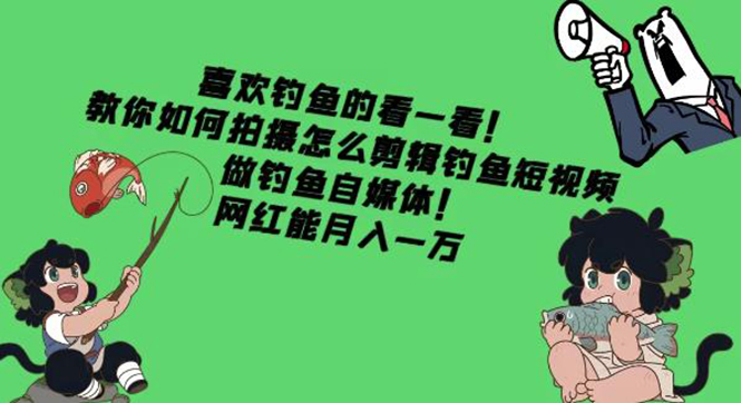 （4293期）教你如何拍摄怎么剪辑钓鱼短视频，做钓鱼自媒体！网红能月入一万-狂神云浏览专注活动，软件，教程分享！总之就是网络那些事。