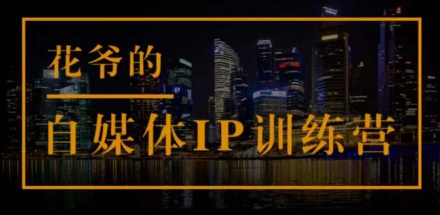 花爷的自媒体IP训练营(第12-13期)，一套专业科学的自媒体IP武器库-价值2399元-狂神云浏览专注活动，软件，教程分享！总之就是网络那些事。