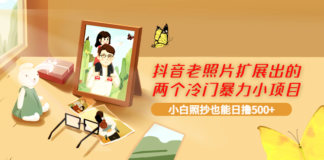 （3703期）抖音老照片扩展出的两个冷门暴力小项目，小白照抄也能日撸500+-狂神云浏览专注活动，软件，教程分享！总之就是网络那些事。