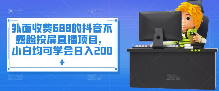 （3697期）外面收费688的抖音不露脸投屏直播项目，小白均可学会日入200+-狂神云浏览专注活动，软件，教程分享！总之就是网络那些事。