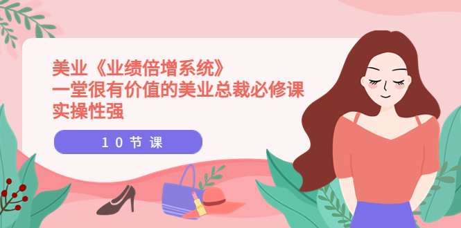 （3692期）美业《业绩倍增系统》一堂很有价值的美业总裁必修课，实操性强（10节课）-狂神云浏览专注活动，软件，教程分享！总之就是网络那些事。