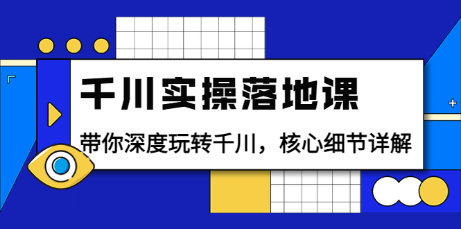 （3651期）千川实操落地课：带你深度玩转千川，核心细节详解（18节课时）-狂神云浏览专注活动，软件，教程分享！总之就是网络那些事。