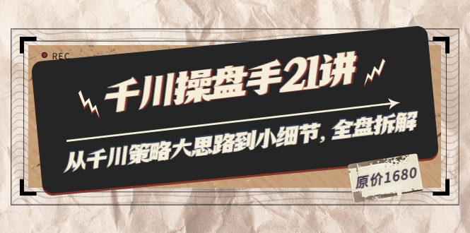 （3438期）陈十亿·千川操盘手21讲：从千川策略大思路到小细节，全盘拆解（原价1680）-狂神云浏览专注活动，软件，教程分享！总之就是网络那些事。