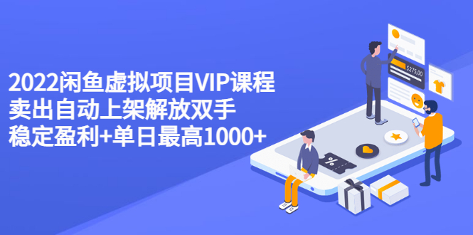 （3143期）2022闲鱼虚拟项目VIP课程，卖出自动上架解放双手 稳定盈利+单日最高1000+-狂神云浏览专注活动，软件，教程分享！总之就是网络那些事。