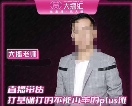 大播·直播带货打基础打得不能在牢的Plus课，深度解析抖音底层逻辑和体系化运营思路-狂神云浏览专注活动，软件，教程分享！总之就是网络那些事。