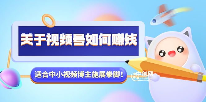 （3064期）某公众号付费文章《关于视频号如何赚钱》适合中小视频博主施展拳脚！-狂神云浏览专注活动，软件，教程分享！总之就是网络那些事。