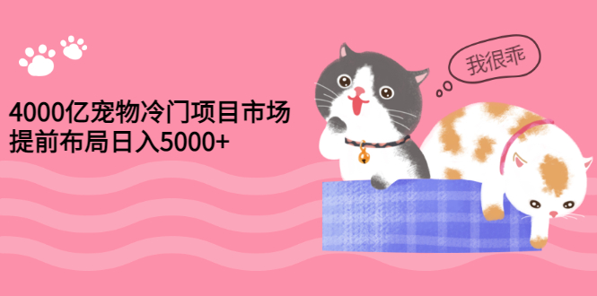 （2884期）4000亿宠物冷门项目市场，提前布局日入5000+【视频课程】-狂神云浏览专注活动，软件，教程分享！总之就是网络那些事。
