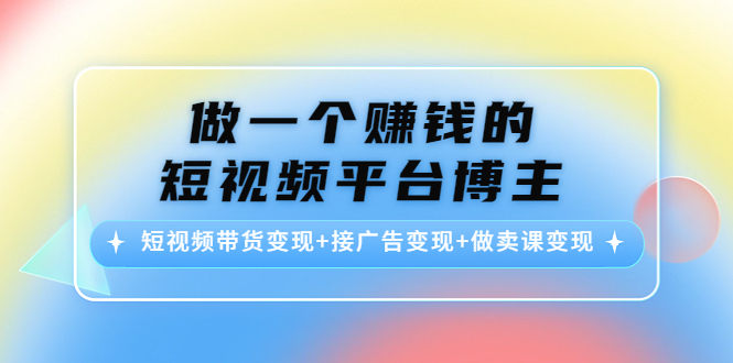 （4298期）做一个赚钱的短视频平台博主：短视频带货变现+接广告变现+做卖课变现-狂神云浏览专注活动，软件，教程分享！总之就是网络那些事。