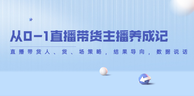 （4191期）从0-1直播带货主播养成记，直播带货人、货、场策略，结果导向，数据说话-狂神云浏览专注活动，软件，教程分享！总之就是网络那些事。