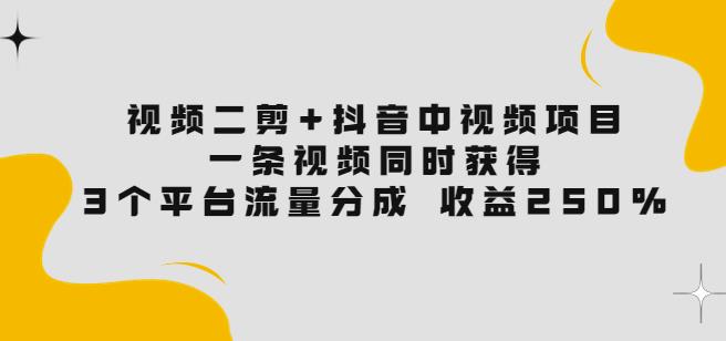 视频二剪+抖音中视频项目：一条视频获得3个平台流量分成收益250%价值4980-狂神云浏览专注活动，软件，教程分享！总之就是网络那些事。