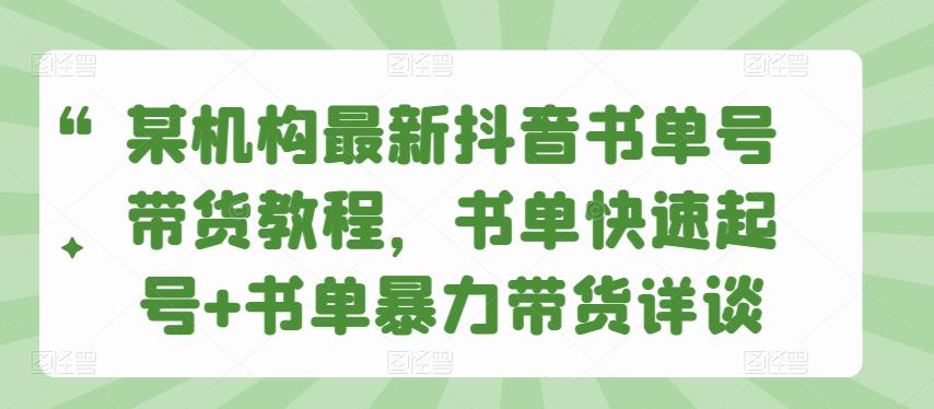 某机构最新抖音书单号带货教程，书单快速起号+书单暴力带货详谈-狂神云浏览专注活动，软件，教程分享！总之就是网络那些事。