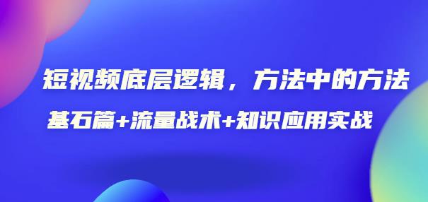短视频底层逻辑，方法中的方法，基石篇+流量战术+知识应用实战-价值389元-狂神云浏览专注活动，软件，教程分享！总之就是网络那些事。