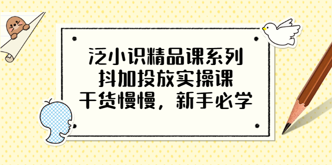 （3190期）泛小识精品课系列：抖加投放实操课，干货慢慢，新手必学（12节视频课）-狂神云浏览专注活动，软件，教程分享！总之就是网络那些事。