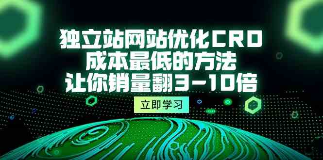 （10173期）独立站网站优化CRO，成本最低的方法，让你销量翻3-10倍（5节课）-狂神云浏览专注活动，软件，教程分享！总之就是网络那些事。
