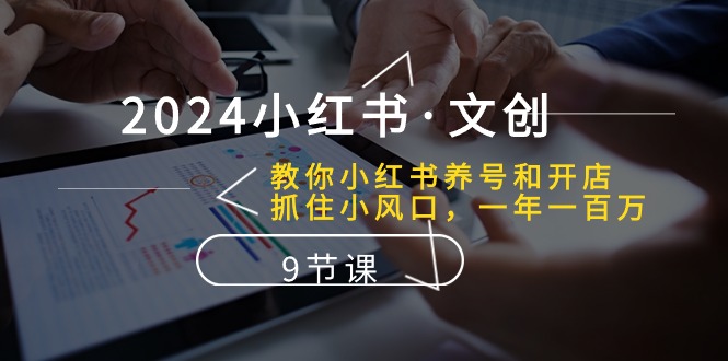 （10440期）2024小红书·文创：教你小红书养号和开店、抓住小风口 一年一百万 (9节课)-狂神云浏览专注活动，软件，教程分享！总之就是网络那些事。