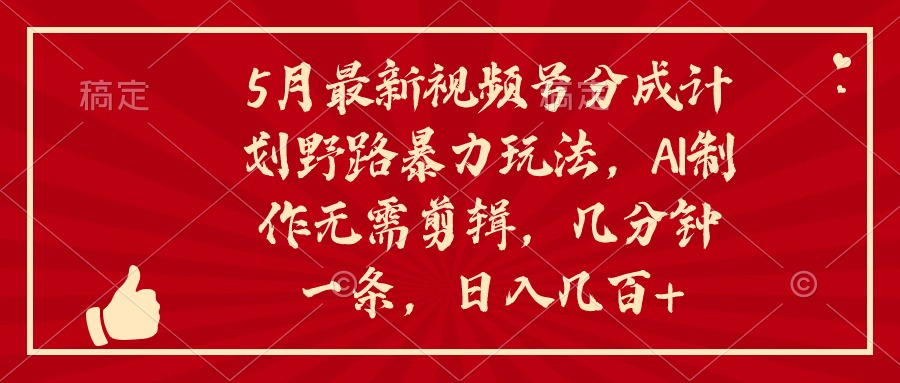 （10488期）5月最新视频号分成计划野路暴力玩法，ai制作，无需剪辑。几分钟一条，…-狂神云浏览专注活动，软件，教程分享！总之就是网络那些事。