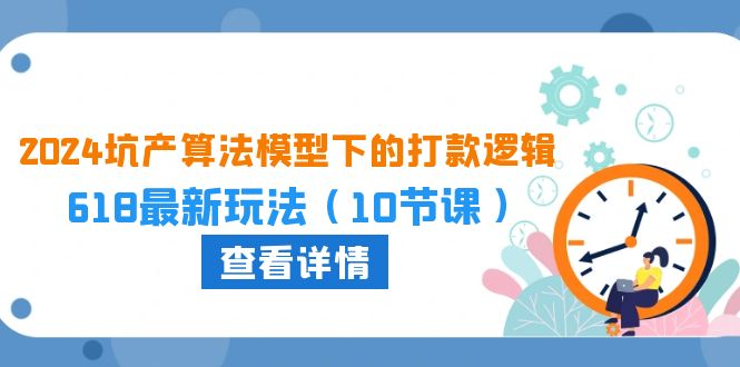 （10528期）2024坑产算法 模型下的打款逻辑：618最新玩法（10节课）-狂神云浏览专注活动，软件，教程分享！总之就是网络那些事。