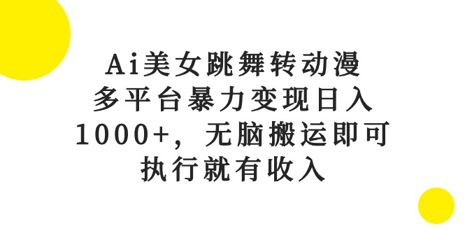 （10539期）Ai美女跳舞转动漫，多平台暴力变现日入1000+，无脑搬运即可，执行就有收入-狂神云浏览专注活动，软件，教程分享！总之就是网络那些事。