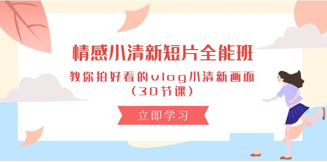 （10567期）情感 小清新短片-全能班，教你拍好看的vlog小清新画面 (30节课)-狂神云浏览专注活动，软件，教程分享！总之就是网络那些事。