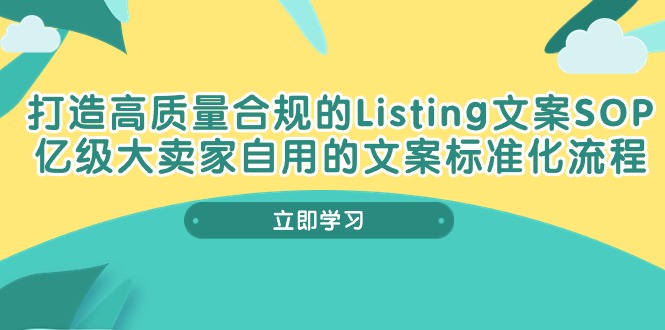 （10585期）打造高质量合规Listing文案SOP，亿级大卖家自用的文案标准化流程-狂神云浏览专注活动，软件，教程分享！总之就是网络那些事。