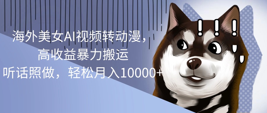 （10593期）海外美女AI视频转动漫，高收益暴力搬运，听话照做，轻松月入10000+-狂神云浏览专注活动，软件，教程分享！总之就是网络那些事。