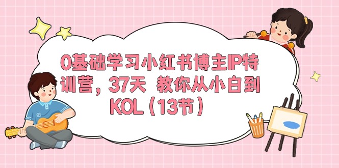 （10764期）0基础学习小红书博主IP特训营，37天 教你从小白到KOL（13节）-狂神云浏览专注活动，软件，教程分享！总之就是网络那些事。