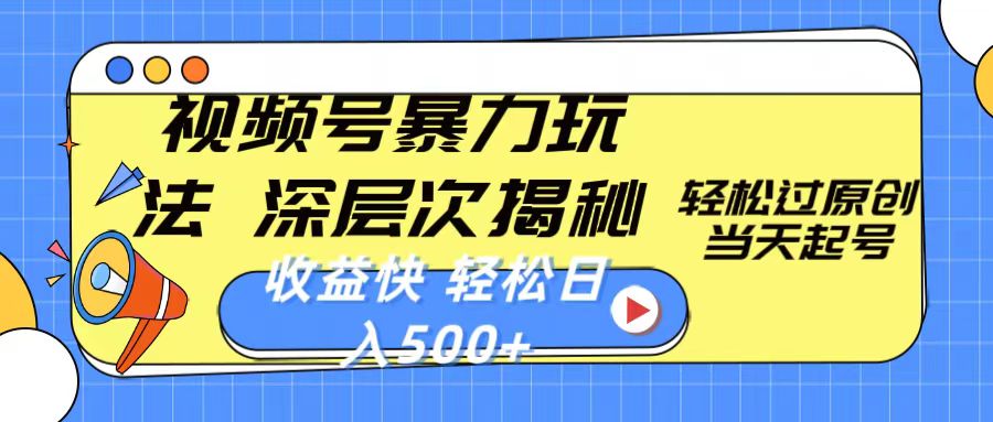 （10772期）视频号暴力玩法，深层次揭秘,轻松过原创，当天起号，收益快，轻松日入500+-狂神云浏览专注活动，软件，教程分享！总之就是网络那些事。