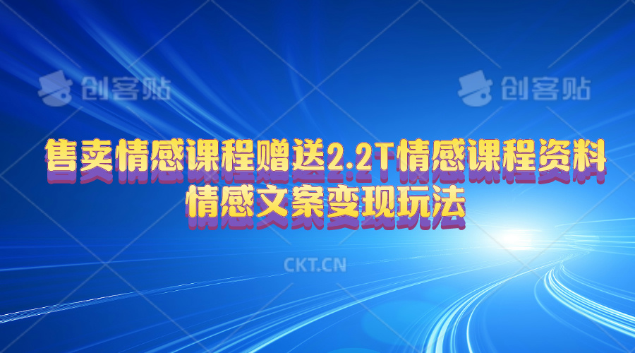 （10773期）售卖情感课程，赠送2.2T情感课程资料，情感文案变现玩法-狂神云浏览专注活动，软件，教程分享！总之就是网络那些事。