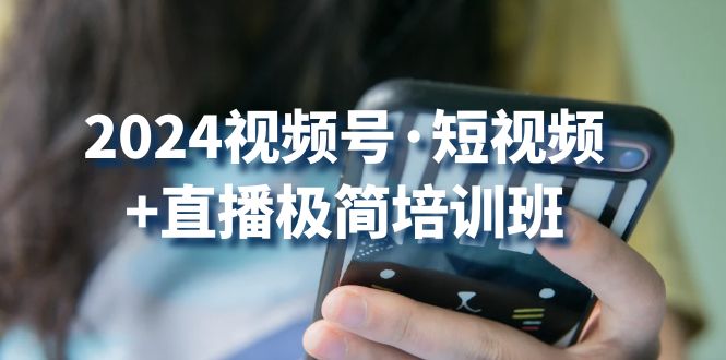 （10797期）2024视频号·短视频+直播极简培训班：抓住视频号风口，流量红利-狂神云浏览专注活动，软件，教程分享！总之就是网络那些事。