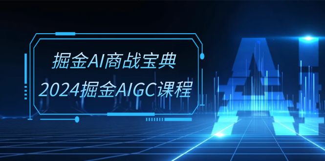 （10811期）掘金AI 商战宝典-系统班：2024掘金AIGC课程（30节视频课）-狂神云浏览专注活动，软件，教程分享！总之就是网络那些事。