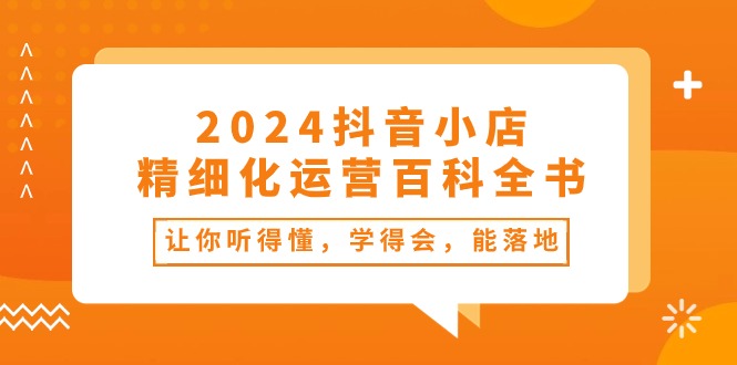 （10850期）2024抖音小店-精细化运营百科全书：让你听得懂，学得会，能落地（34节课）-狂神云浏览专注活动，软件，教程分享！总之就是网络那些事。