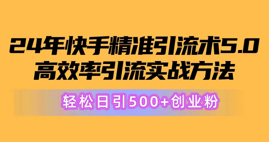 （10894期）24年快手精准引流术5.0，高效率引流实战方法，轻松日引500+创业粉-狂神云浏览专注活动，软件，教程分享！总之就是网络那些事。