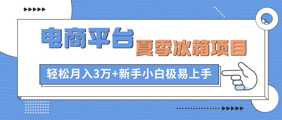 （10934期）电商平台夏季冰箱项目，轻松月入3万+，新手小白极易上手-狂神云浏览专注活动，软件，教程分享！总之就是网络那些事。