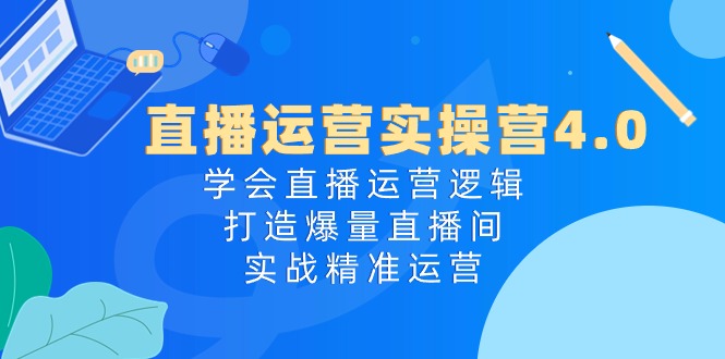 （10950期）直播运营实操营4.0：学会直播运营逻辑，打造爆量直播间，实战精准运营-狂神云浏览专注活动，软件，教程分享！总之就是网络那些事。