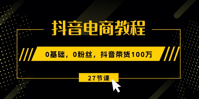 （10949期）抖音电商教程：0基础，0粉丝，抖音带货100万（27节视频课）-狂神云浏览专注活动，软件，教程分享！总之就是网络那些事。